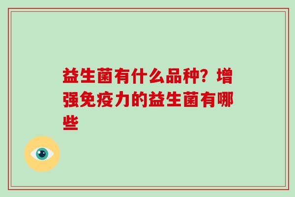 益生菌有什么品种？增强力的益生菌有哪些