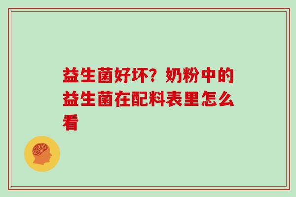 益生菌好坏？奶粉中的益生菌在配料表里怎么看