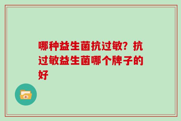 哪种益生菌抗过敏？抗过敏益生菌哪个牌子的好