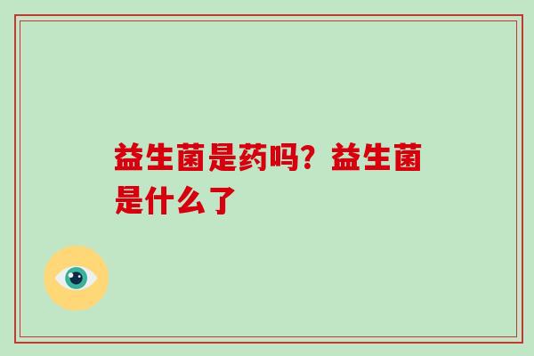 益生菌是药吗？益生菌是什么了