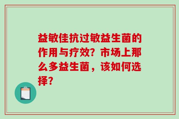 益敏佳抗过敏益生菌的作用与疗效？市场上那么多益生菌，该如何选择？