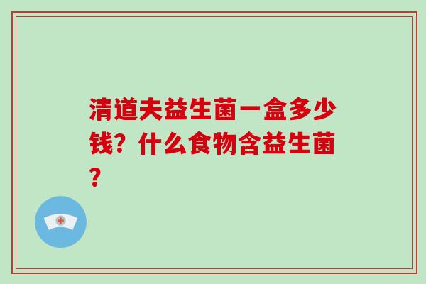 清道夫益生菌一盒多少钱？什么食物含益生菌？