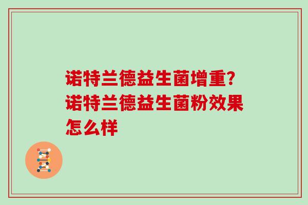 诺特兰德益生菌增重？诺特兰德益生菌粉效果怎么样