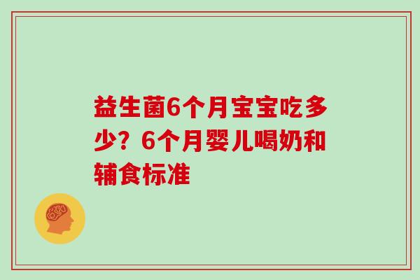 益生菌6个月宝宝吃多少?6个月婴儿喝奶和辅食标准 益生菌6个月宝宝吃多少?6个月婴儿喝奶和辅食标准