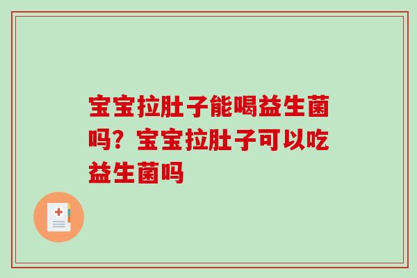 宝宝拉肚子能喝益生菌吗？宝宝拉肚子可以吃益生菌吗