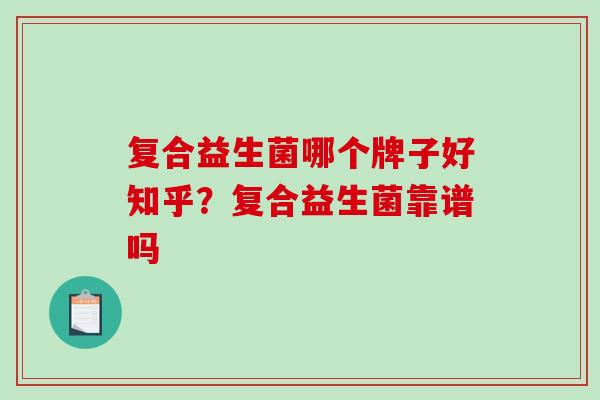 复合益生菌哪个牌子好知乎？复合益生菌靠谱吗