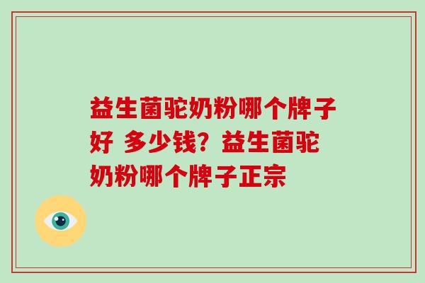 益生菌驼奶粉哪个牌子好 多少钱？益生菌驼奶粉哪个牌子正宗