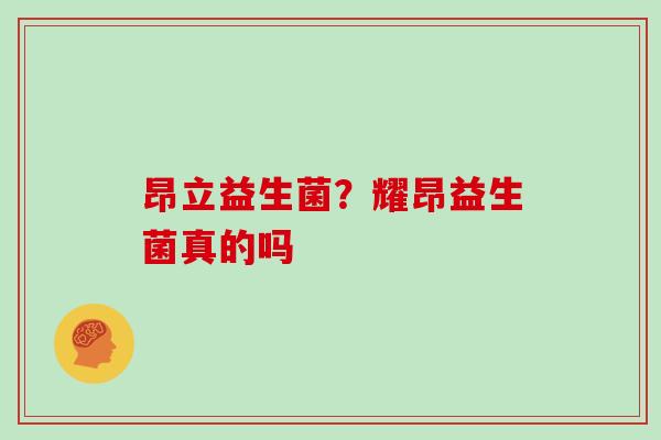 昂立益生菌？耀昂益生菌真的吗