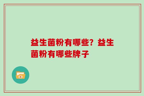 益生菌粉有哪些？益生菌粉有哪些牌子