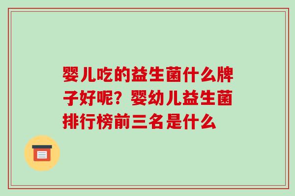 婴儿吃的益生菌什么牌子好呢？婴幼儿益生菌排行榜前三名是什么