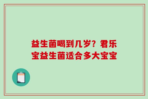 益生菌喝到几岁？君乐宝益生菌适合多大宝宝