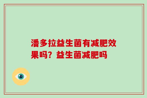 潘多拉益生菌有减肥效果吗？益生菌减肥吗