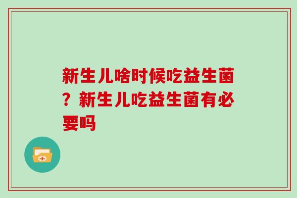 新生儿啥时候吃益生菌？新生儿吃益生菌有必要吗