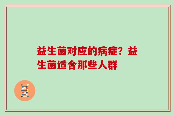 益生菌对应的病症？益生菌适合那些人群