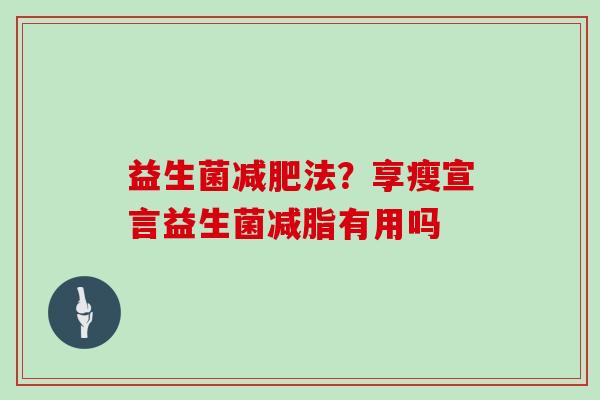 益生菌法？享瘦宣言益生菌减脂有用吗