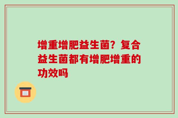 增重增肥益生菌？复合益生菌都有增肥增重的功效吗