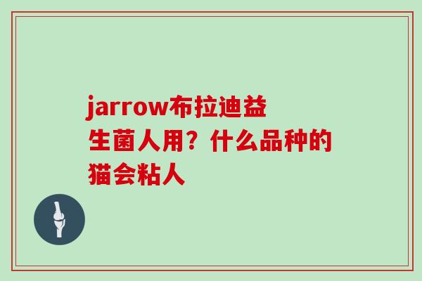 jarrow布拉迪益生菌人用？什么品种的猫会粘人