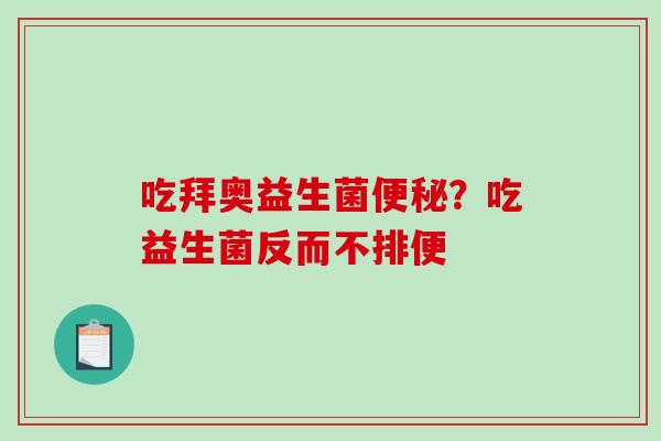 吃拜奥益生菌便秘？吃益生菌反而不排便