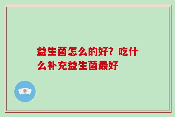 益生菌怎么的好？吃什么补充益生菌好