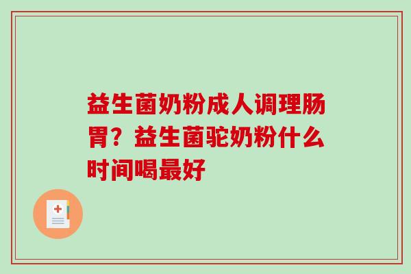 益生菌奶粉成人调理肠胃？益生菌驼奶粉什么时间喝好