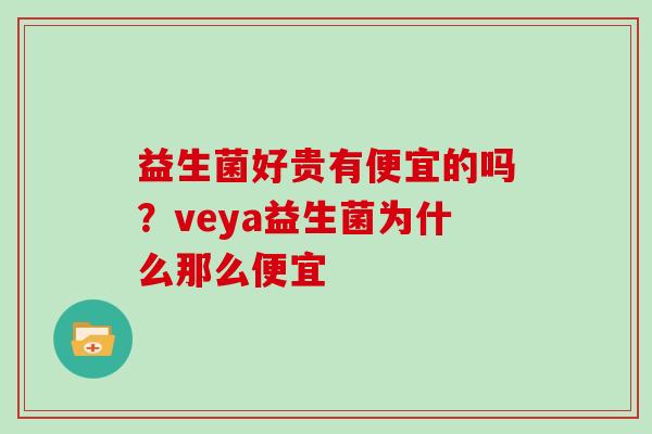 益生菌好贵有便宜的吗？veya益生菌为什么那么便宜