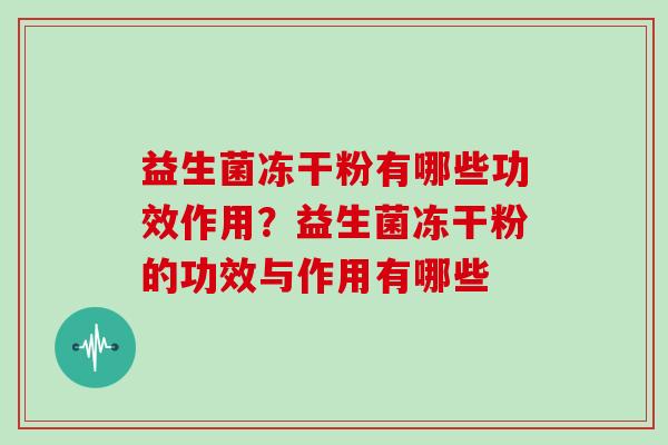 益生菌冻干粉有哪些功效作用？益生菌冻干粉的功效与作用有哪些
