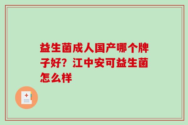 益生菌成人国产哪个牌子好？江中安可益生菌怎么样