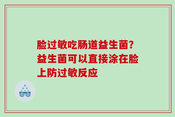 脸过敏吃肠道益生菌？益生菌可以直接涂在脸上防过敏反应