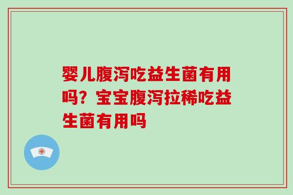 婴儿吃益生菌有用吗?宝宝拉稀吃益生菌有用吗 婴儿吃益生菌有用吗?宝宝拉稀吃益生菌有用吗