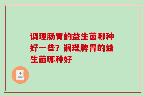 调理肠胃的益生菌哪种好一些？调理脾胃的益生菌哪种好