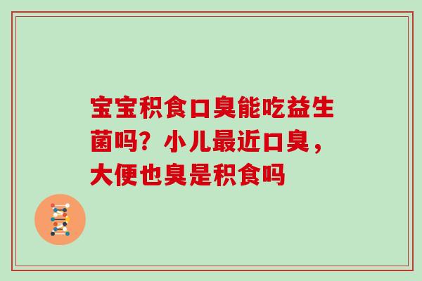 宝宝积食能吃益生菌吗？小儿近，大便也臭是积食吗