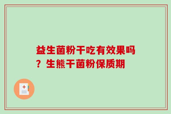 益生菌粉干吃有效果吗？生熊干菌粉保质期