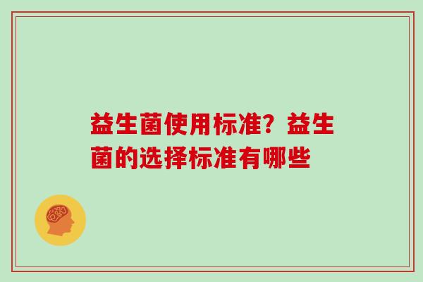 益生菌使用标准？益生菌的选择标准有哪些