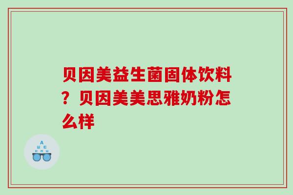 贝因美益生菌固体饮料？贝因美美思雅奶粉怎么样