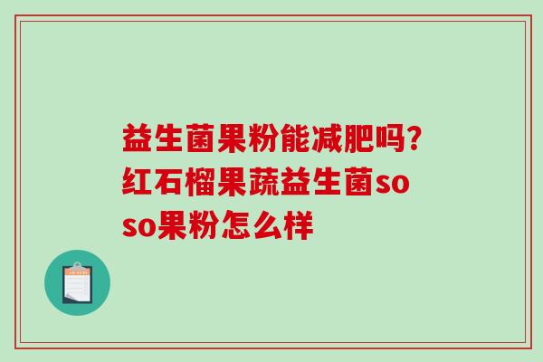 益生菌果粉能吗？红石榴果蔬益生菌soso果粉怎么样