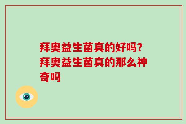 拜奥益生菌真的好吗？拜奥益生菌真的那么神奇吗