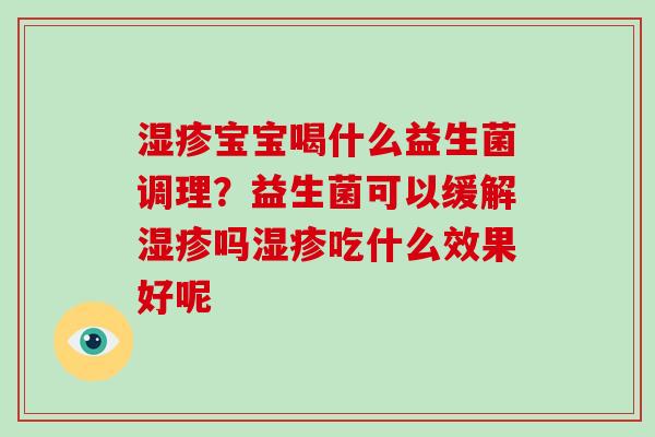 宝宝喝什么益生菌调理？益生菌可以缓解吗吃什么效果好呢