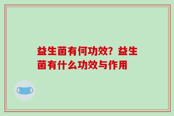 益生菌有何功效？益生菌有什么功效与作用