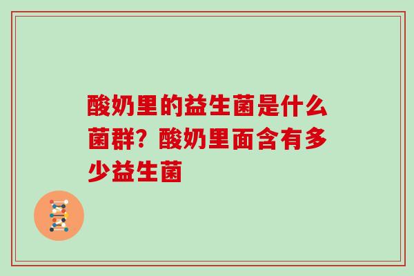 酸奶里的益生菌是什么菌群？酸奶里面含有多少益生菌