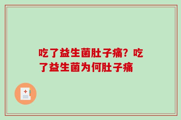 吃了益生菌肚子痛?吃了益生菌为何肚子痛 吃了益生菌肚子痛?吃了益生菌为何肚子痛