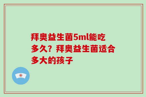 拜奥益生菌5ml能吃多久？拜奥益生菌适合多大的孩子