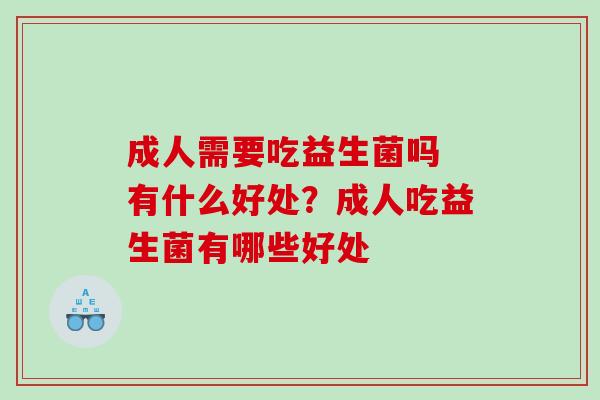 成人需要吃益生菌吗 有什么好处？成人吃益生菌有哪些好处
