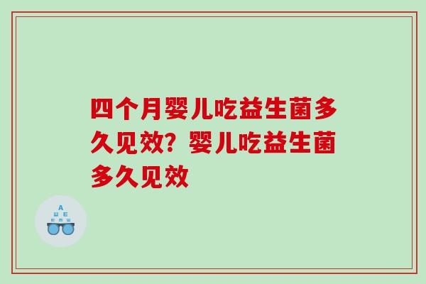 四个月婴儿吃益生菌多久见效？婴儿吃益生菌多久见效
