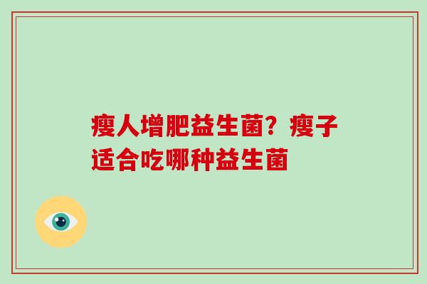 瘦人增肥益生菌？瘦子适合吃哪种益生菌