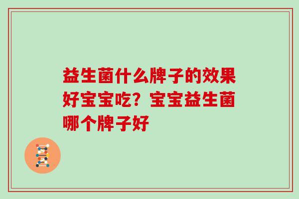 益生菌什么牌子的效果好宝宝吃？宝宝益生菌哪个牌子好