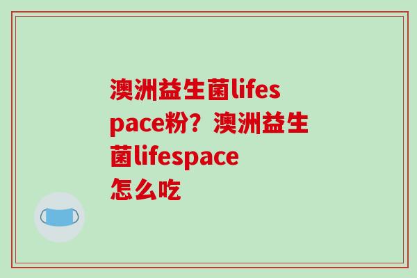 澳洲益生菌lifespace粉？澳洲益生菌lifespace怎么吃