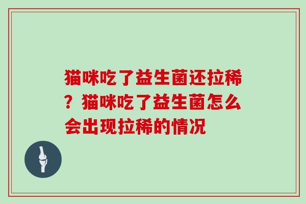 猫咪吃了益生菌还拉稀？猫咪吃了益生菌怎么会出现拉稀的情况