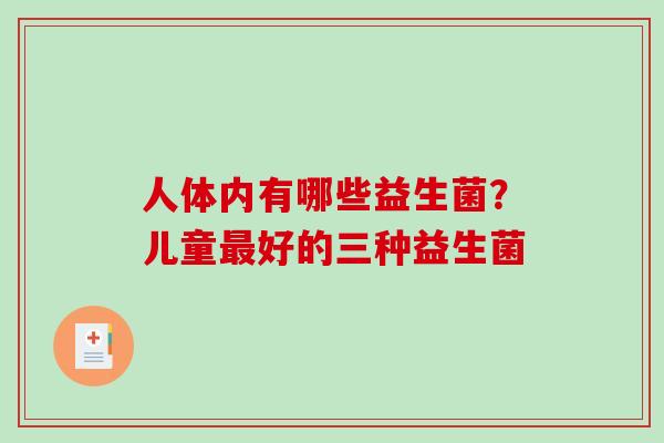 人体内有哪些益生菌？儿童好的三种益生菌