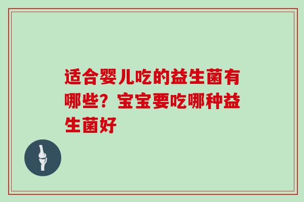 适合婴儿吃的益生菌有哪些？宝宝要吃哪种益生菌好