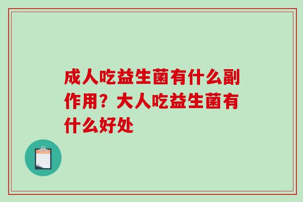 成人吃益生菌有什么副作用？大人吃益生菌有什么好处